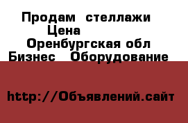 Продам  стеллажи › Цена ­ 10 000 - Оренбургская обл. Бизнес » Оборудование   